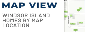 Windsor Island Homes for Sale Map View